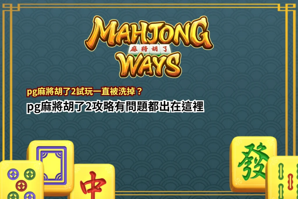 pg麻將胡了2試玩解析，整理玩家被洗掉原因與玩法觀察