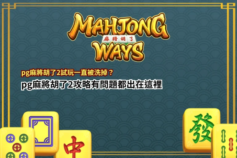pg麻將胡了2試玩解析，整理玩家被洗掉原因與玩法觀察