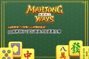 pg麻將胡了2攻略解析，掌握試玩差異與盤面節奏關鍵