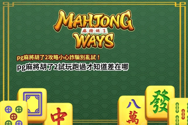 pg麻將胡了2攻略解析，掌握試玩差異與盤面節奏關鍵