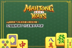 PG麻將胡了2玩法新手指南,整理麻將胡了2打法與五大高倍機制重點